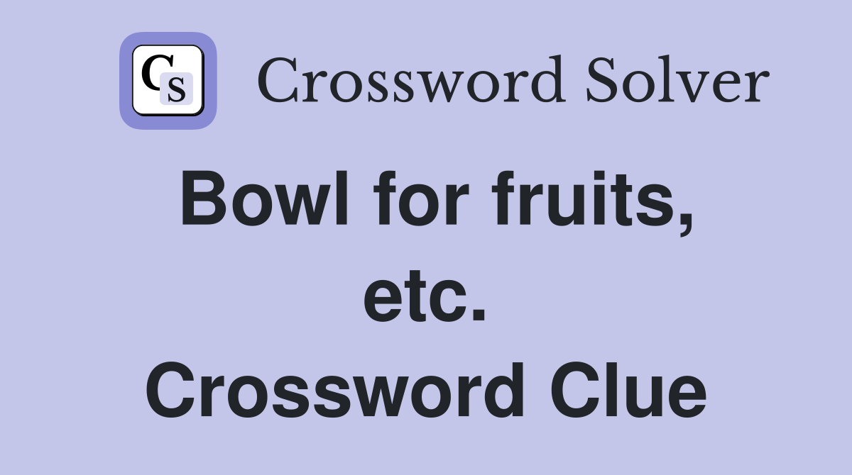 Bowl for fruits, etc. Crossword Clue