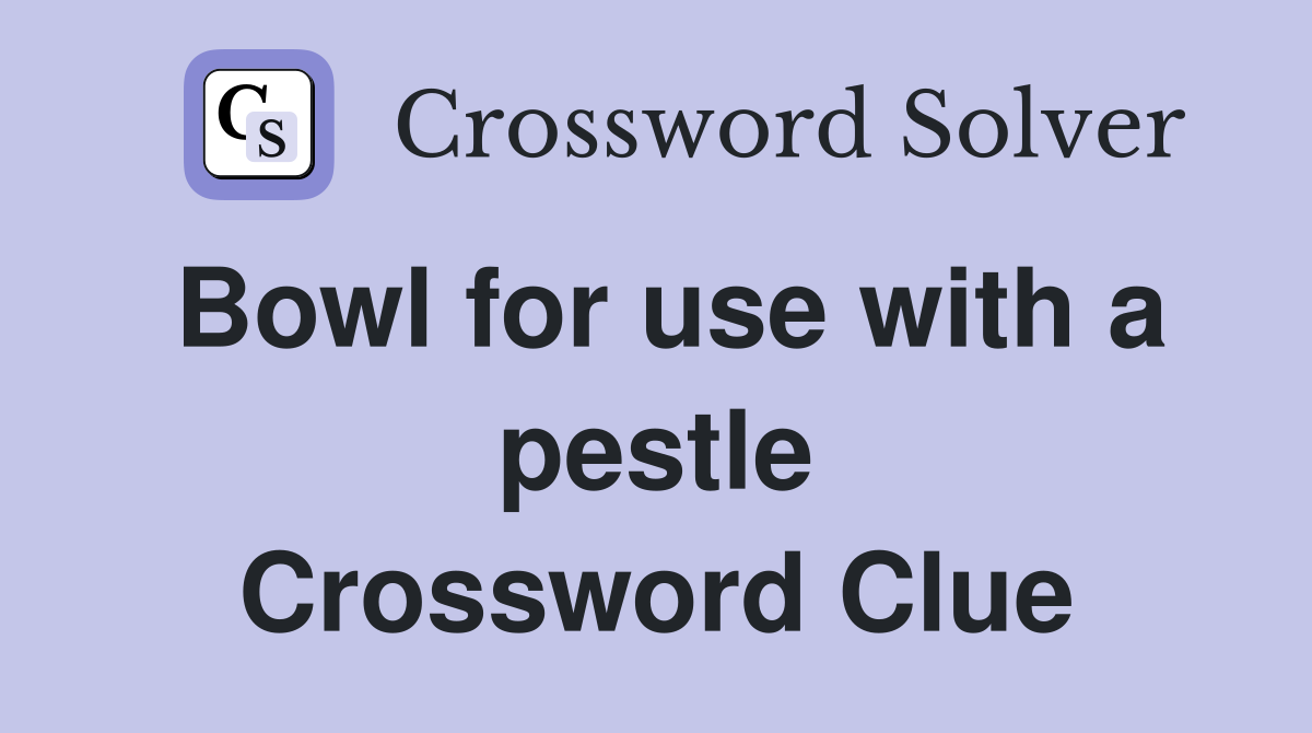 Bowl for use with a pestle Crossword Clue