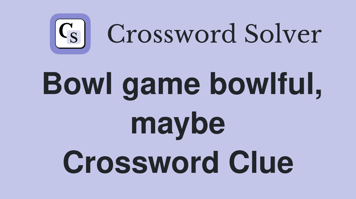 Bowl game bowlful, maybe Crossword Clue