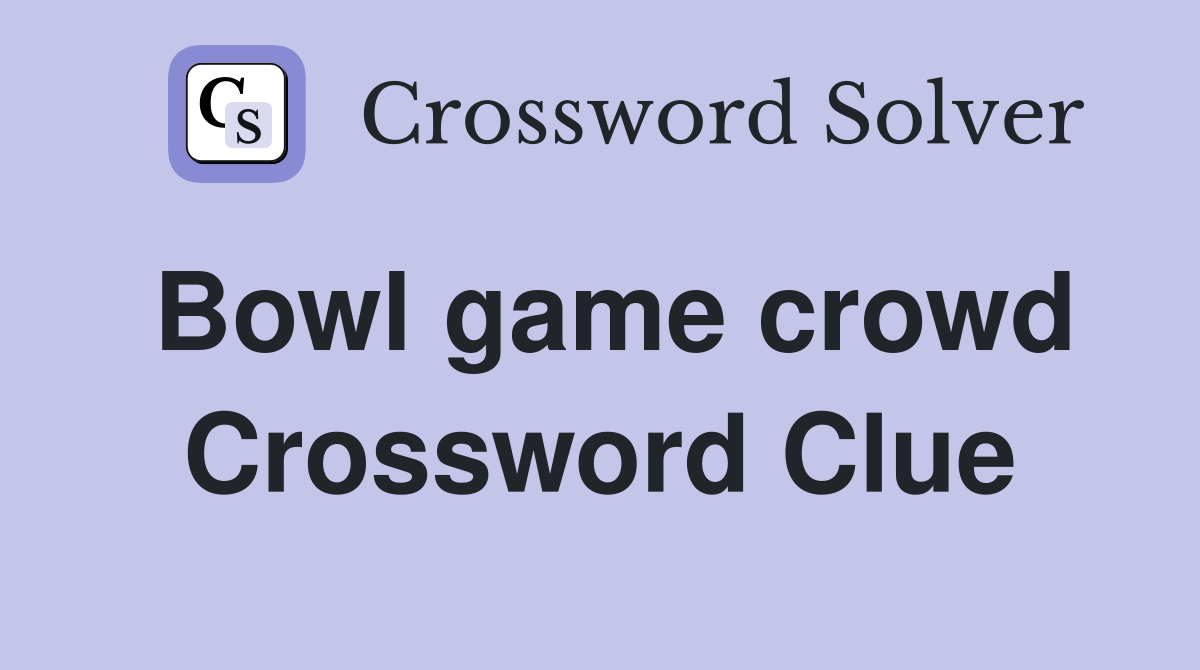 Bowl game crowd Crossword Clue