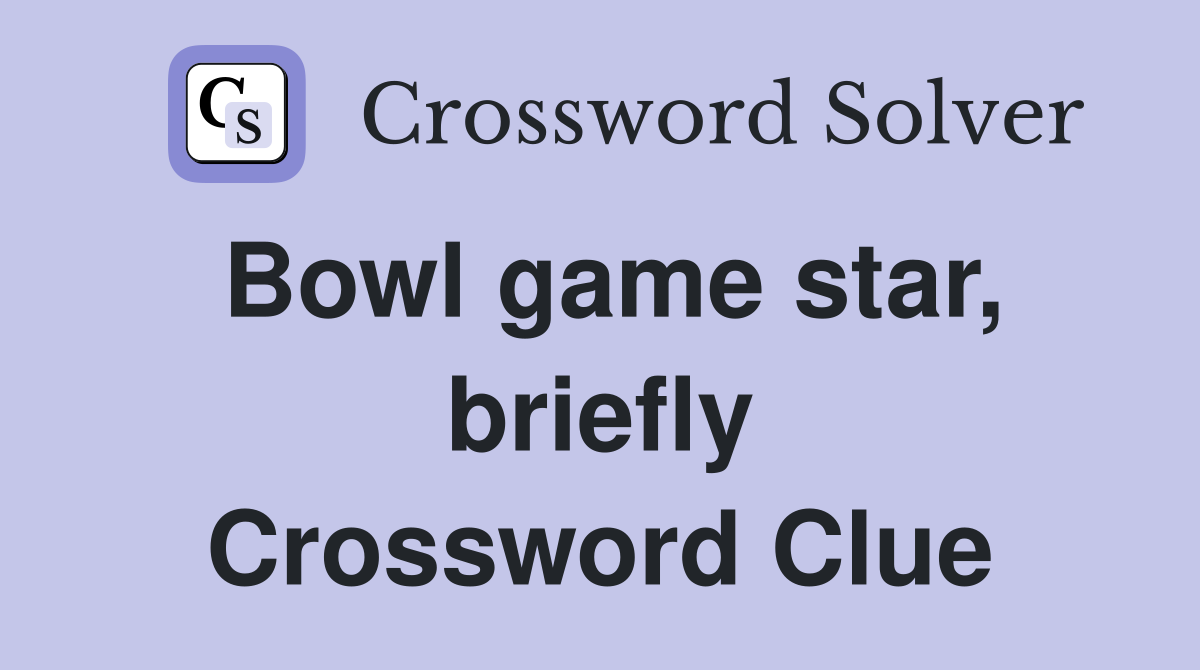 Bowl game star, briefly Crossword Clue