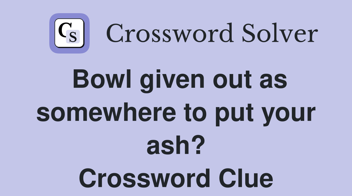 Bowl given out as somewhere to put your ash? Crossword Clue