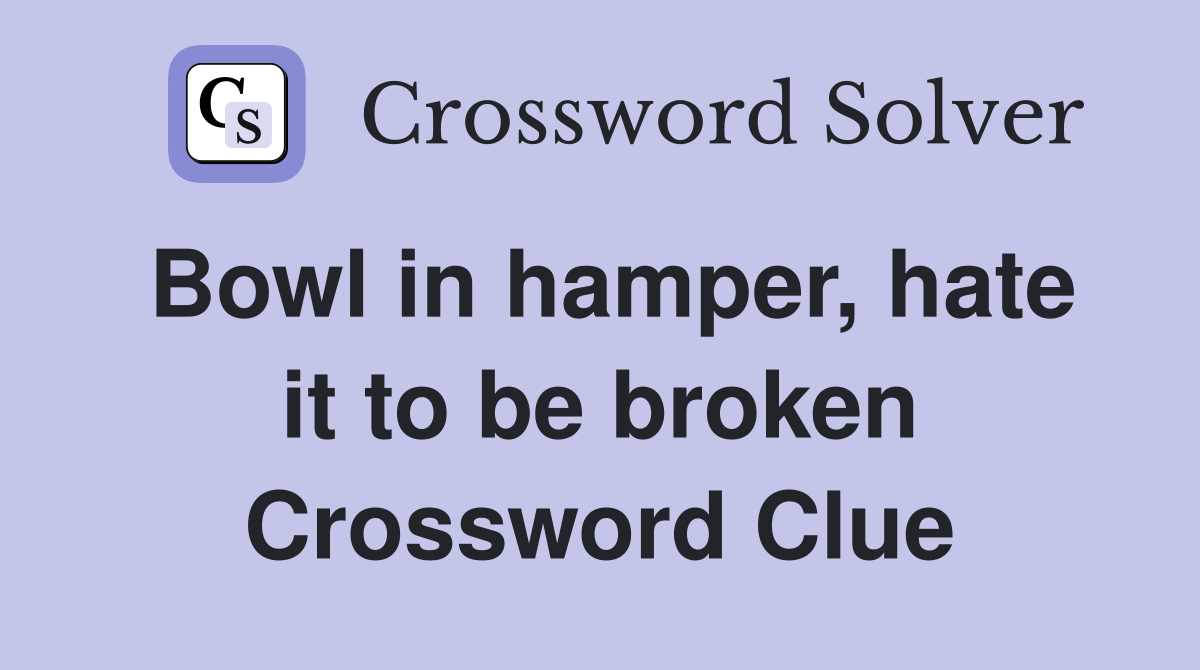 Bowl in hamper, hate it to be broken Crossword Clue