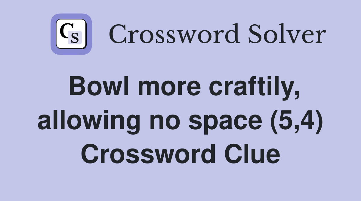 Bowl more craftily, allowing no space (5,4) Crossword Clue