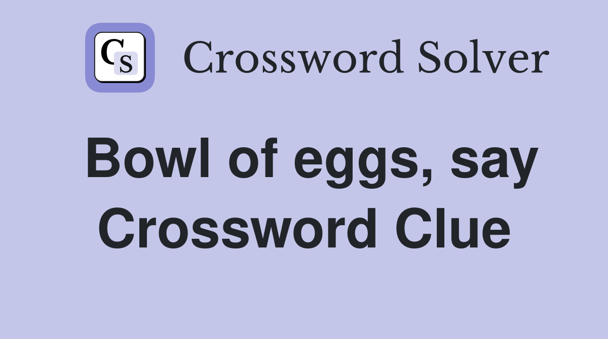 Bowl of eggs, say Crossword Clue