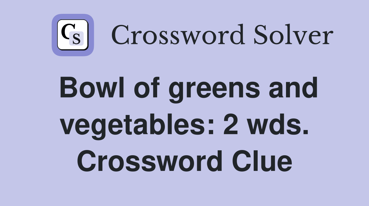 Bowl of greens and vegetables: 2 wds. Crossword Clue