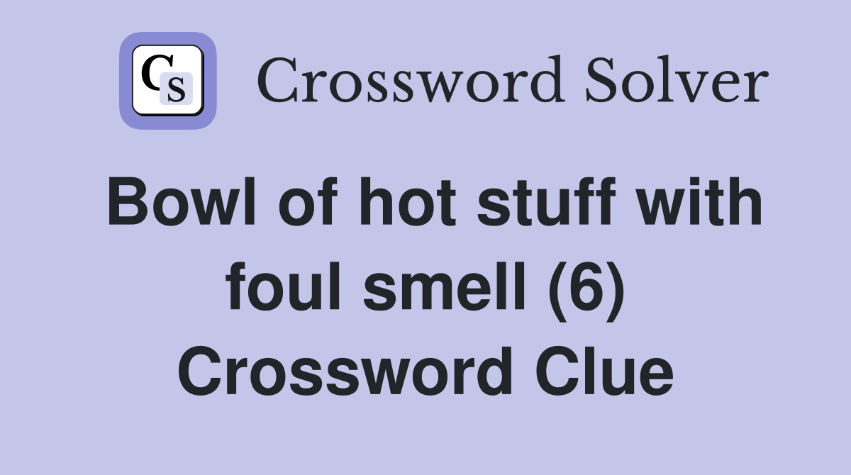 Bowl of hot stuff with foul smell (6) Crossword Clue
