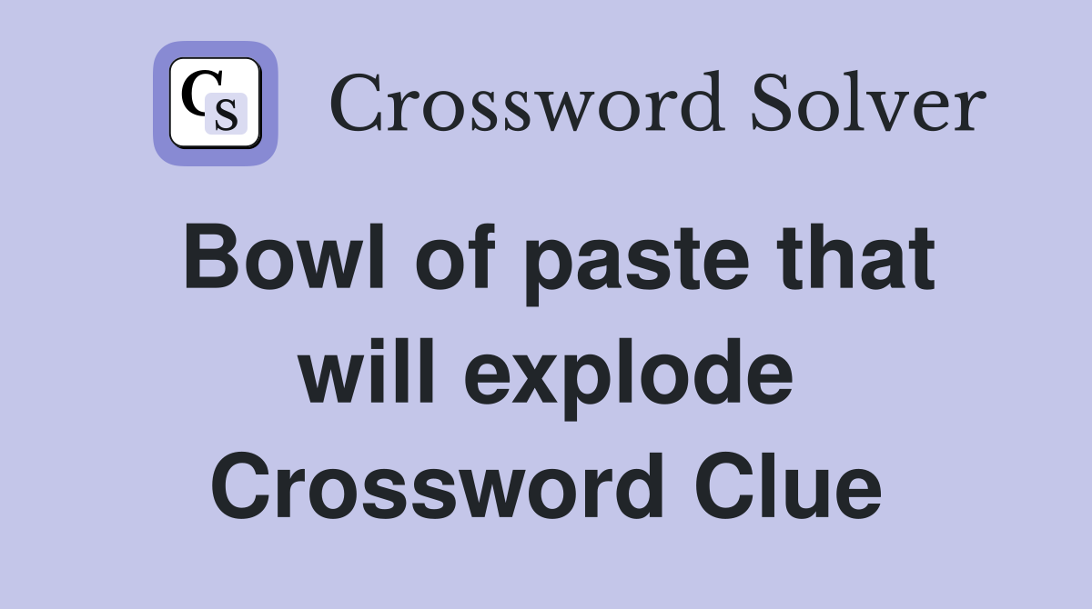 Bowl of paste that will explode Crossword Clue