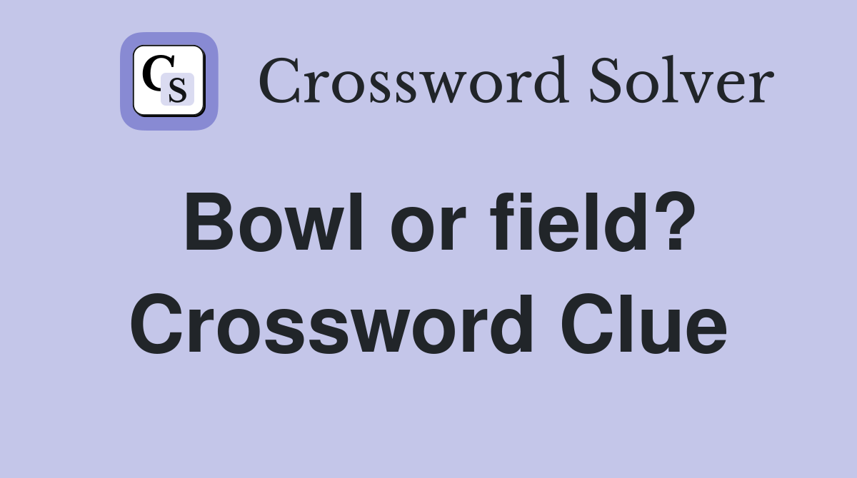 Bowl or field? Crossword Clue