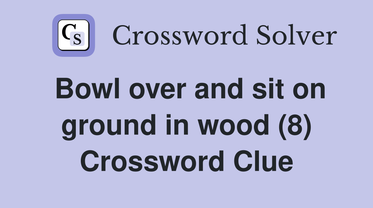 Bowl over and sit on ground in wood (8) Crossword Clue