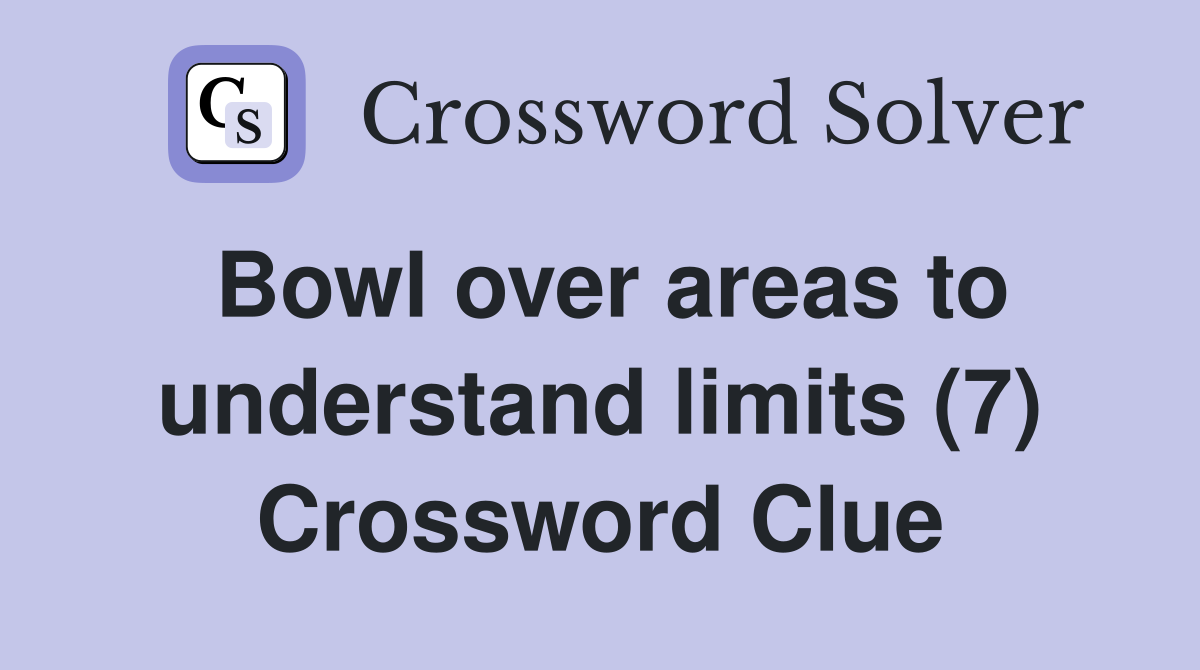 Bowl over areas to understand limits (7) Crossword Clue