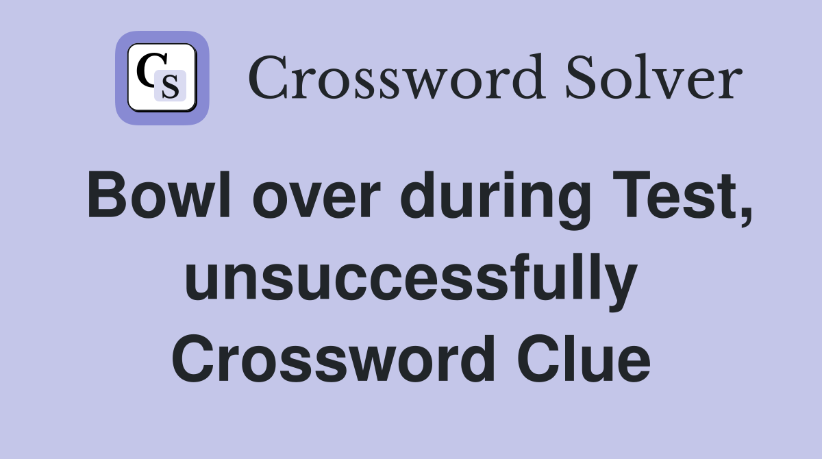 Bowl over during Test, unsuccessfully Crossword Clue