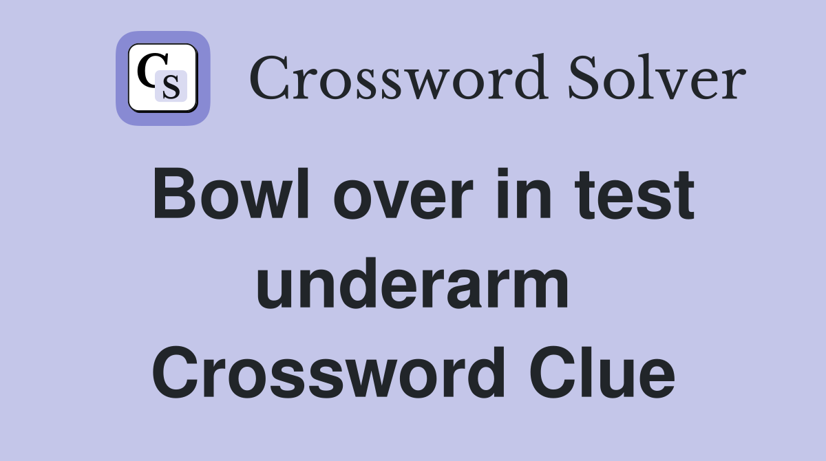 Bowl over in test underarm Crossword Clue