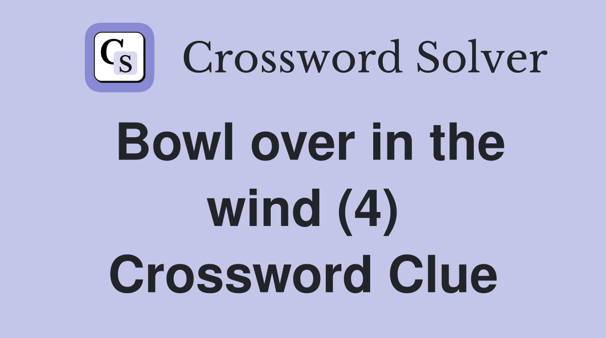 Bowl over in the wind (4) Crossword Clue