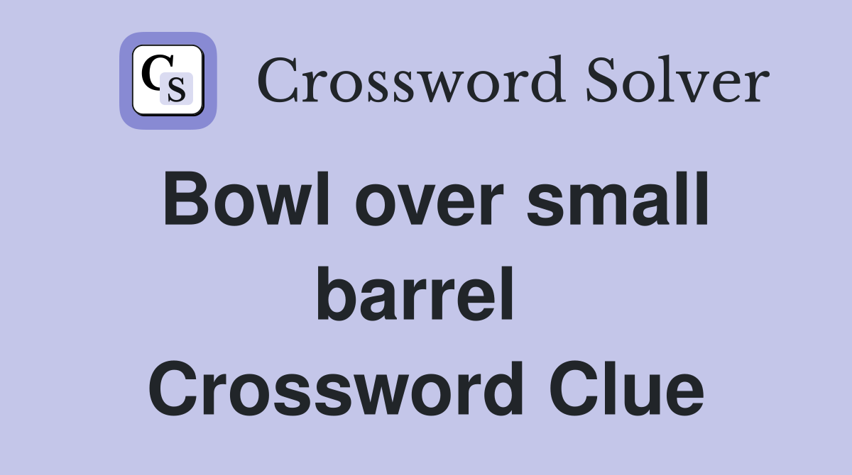 Bowl over small barrel  Crossword Clue