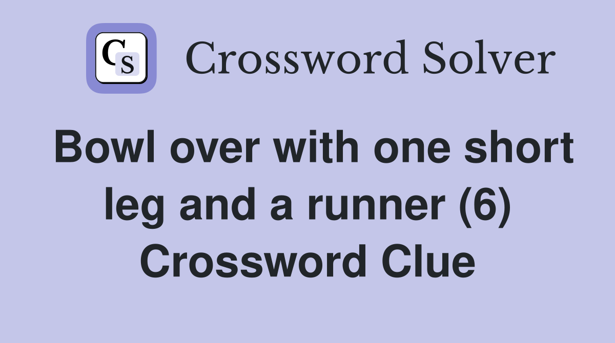 Bowl over with one short leg and a runner (6) Crossword Clue