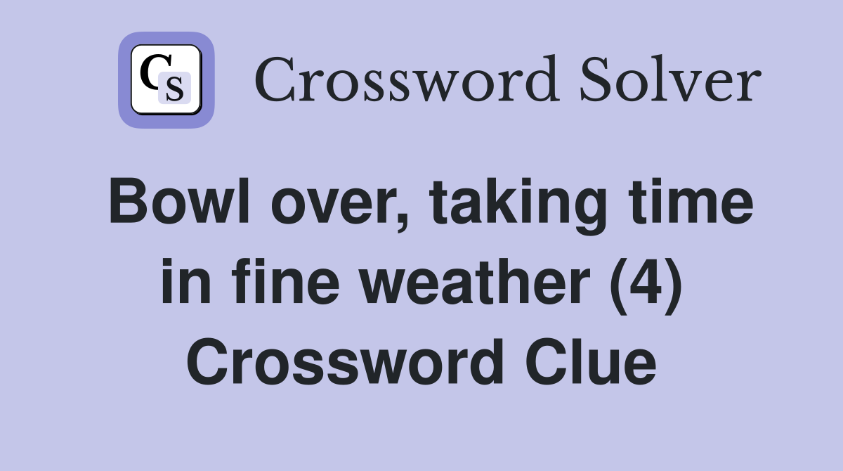 Bowl over, taking time in fine weather (4) Crossword Clue