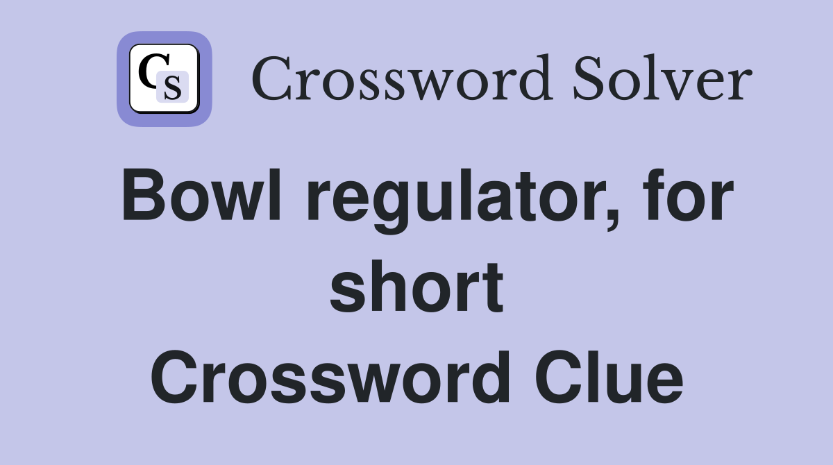 Bowl regulator, for short Crossword Clue