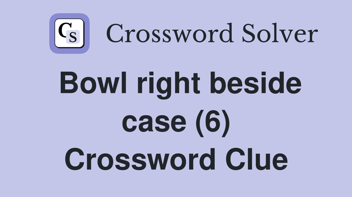 Bowl right beside case (6) Crossword Clue
