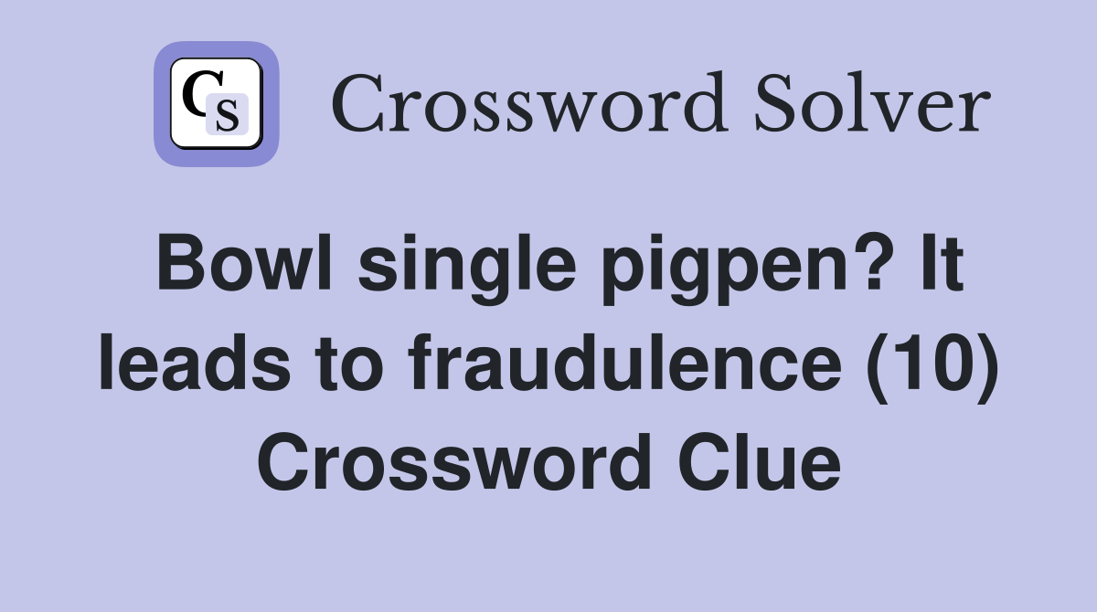 Bowl single pigpen? It leads to fraudulence (10) Crossword Clue