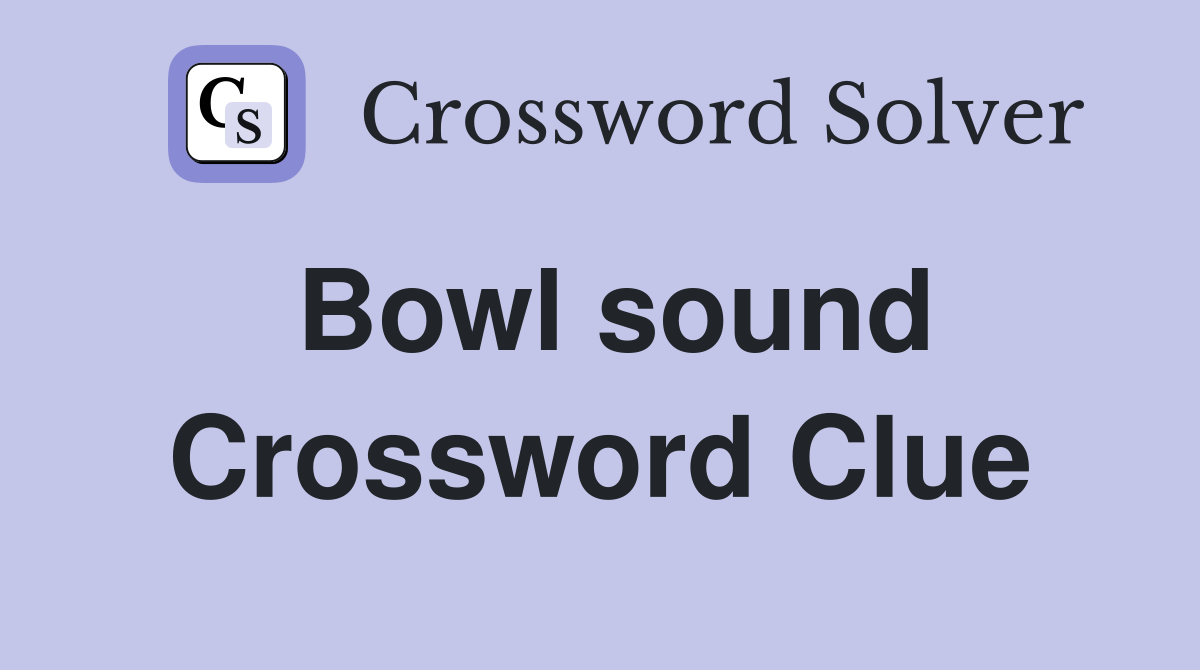 Bowl sound Crossword Clue