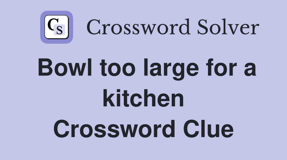 Bowl too large for a kitchen Crossword Clue