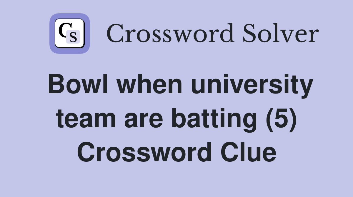 Bowl when university team are batting (5) Crossword Clue