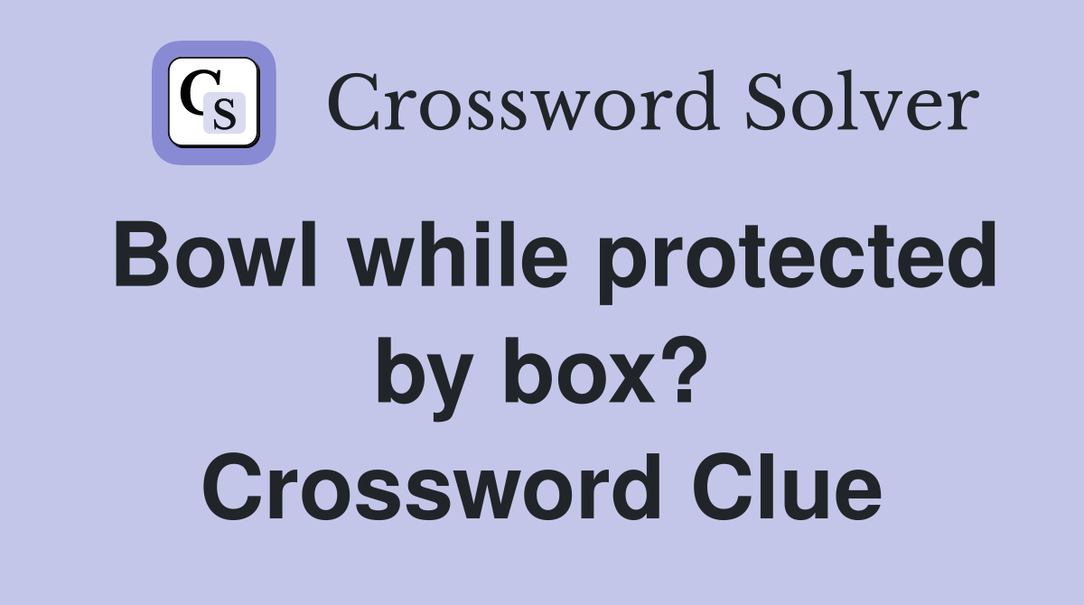 Bowl while protected by box? Crossword Clue