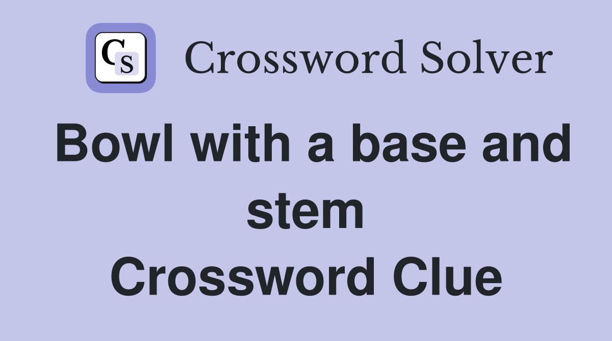 Bowl with a base and stem Crossword Clue