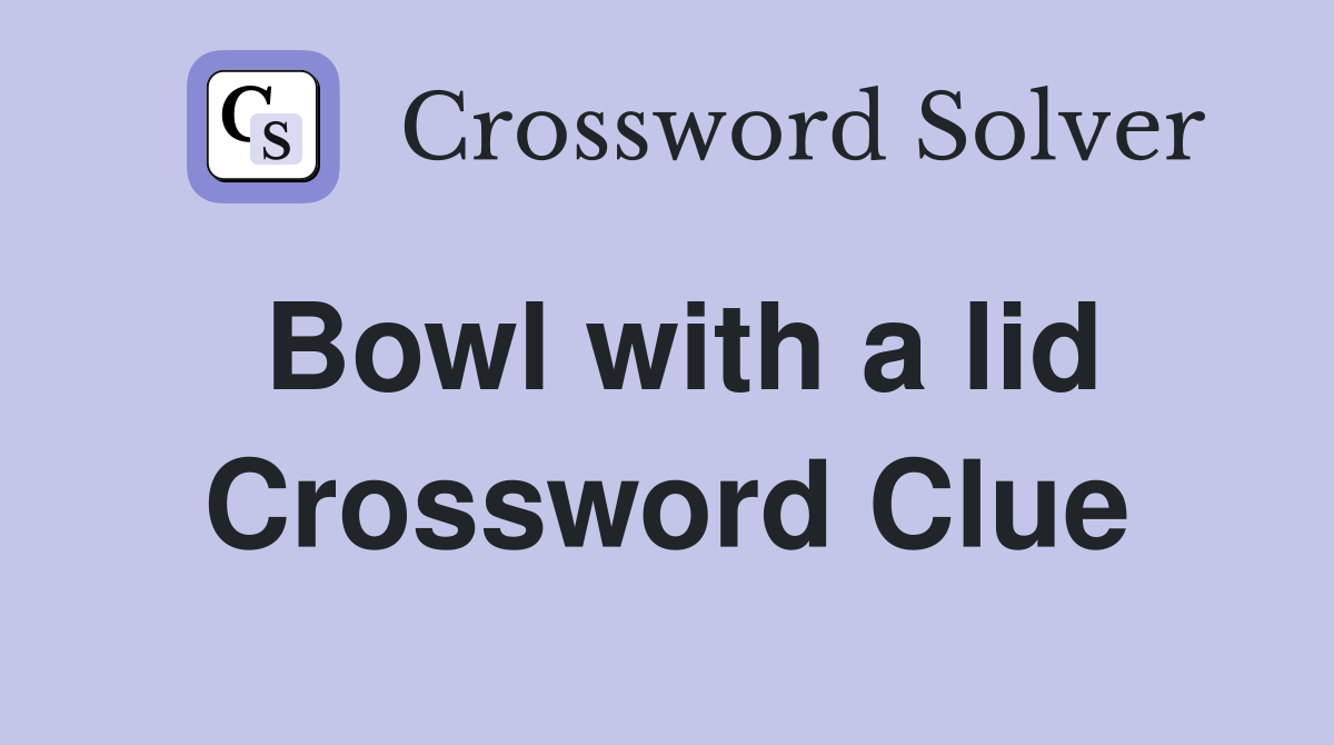 Bowl with a lid Crossword Clue