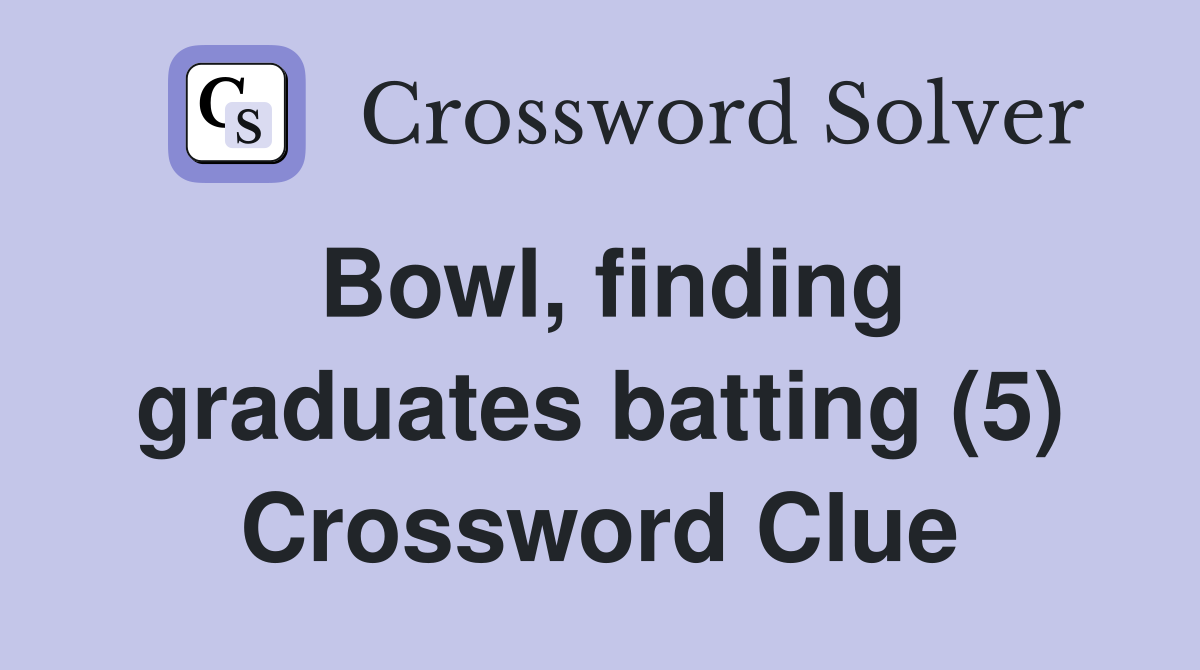Bowl, finding graduates batting (5) Crossword Clue
