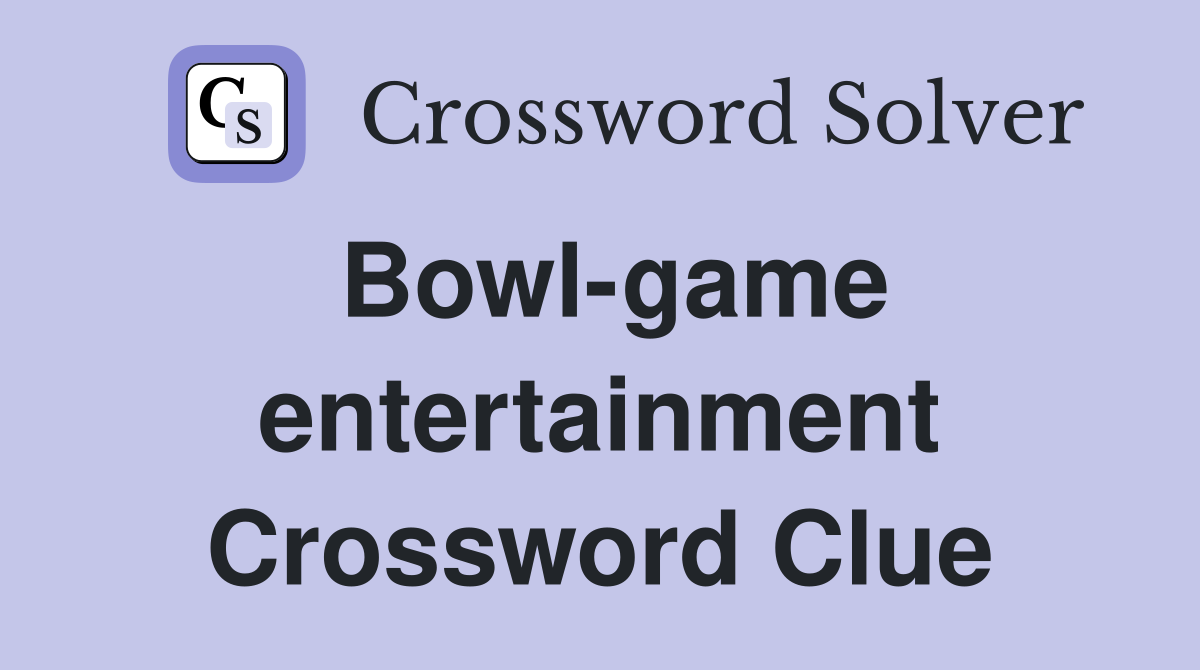 Bowl-game entertainment Crossword Clue