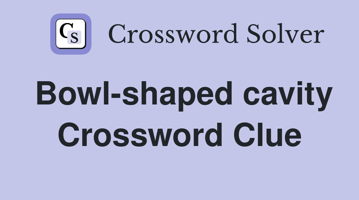 Bowl-shaped cavity Crossword Clue