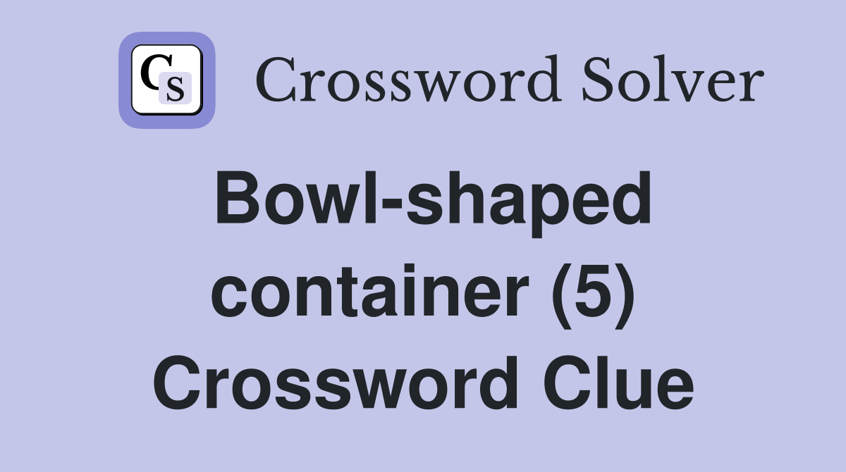 Bowl-shaped container (5) Crossword Clue