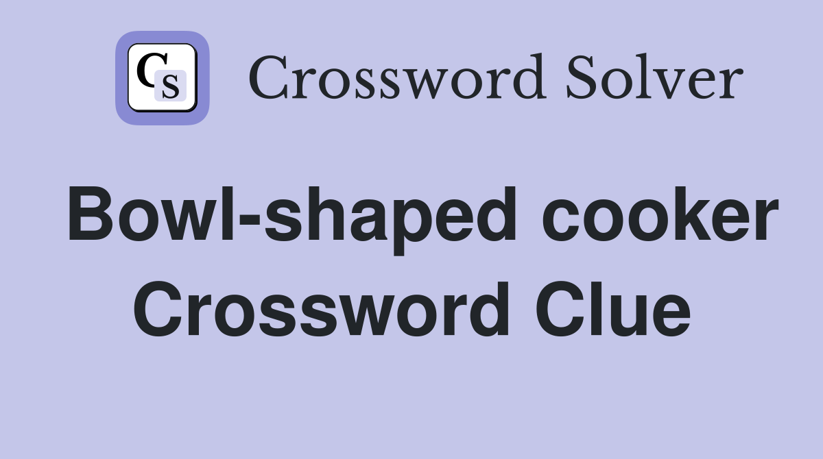 Bowl-shaped cooker Crossword Clue