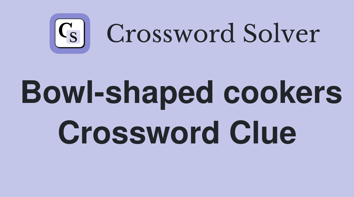 Bowl-shaped cookers Crossword Clue