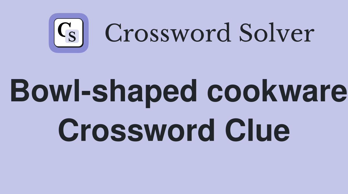 Bowl-shaped cookware Crossword Clue