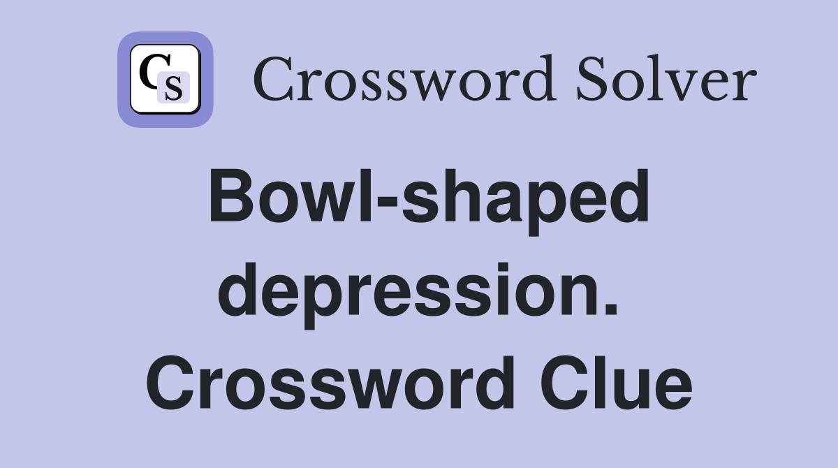 Bowl-shaped depression. Crossword Clue