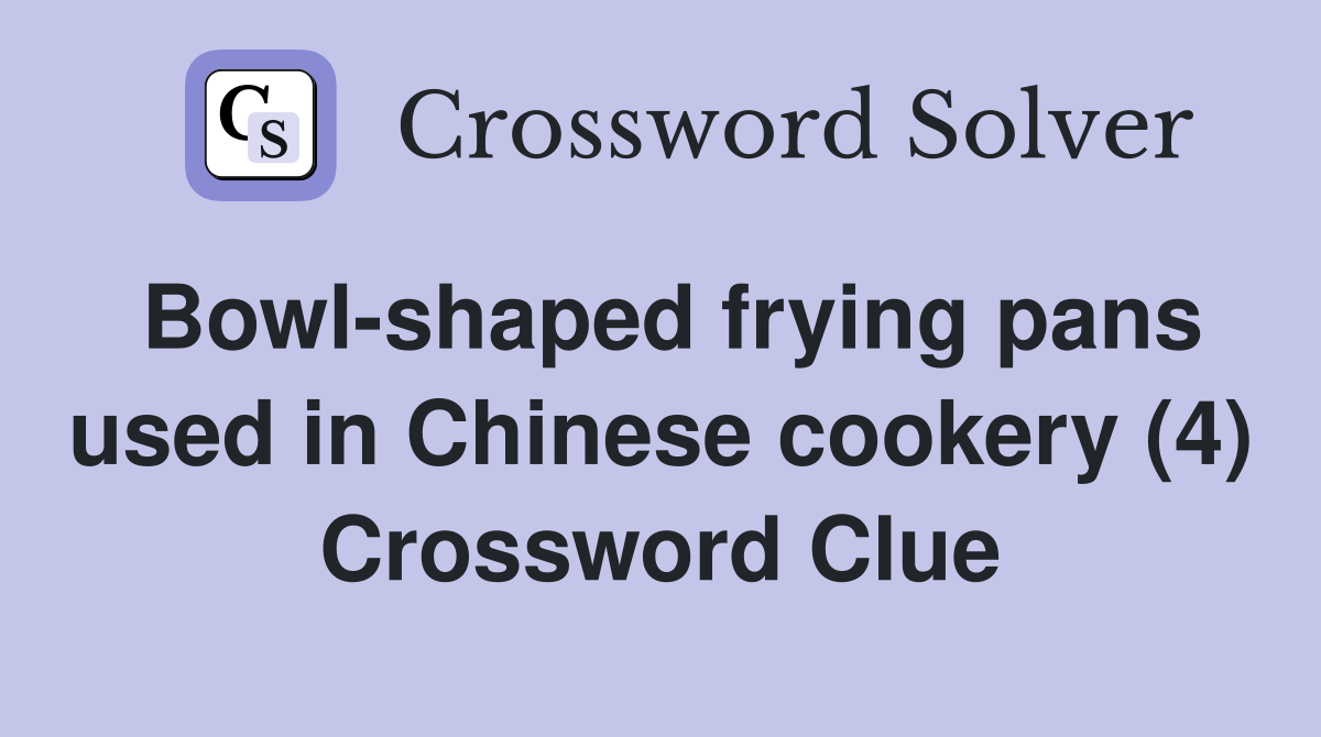 Bowl-shaped frying pans used in Chinese cookery (4) Crossword Clue