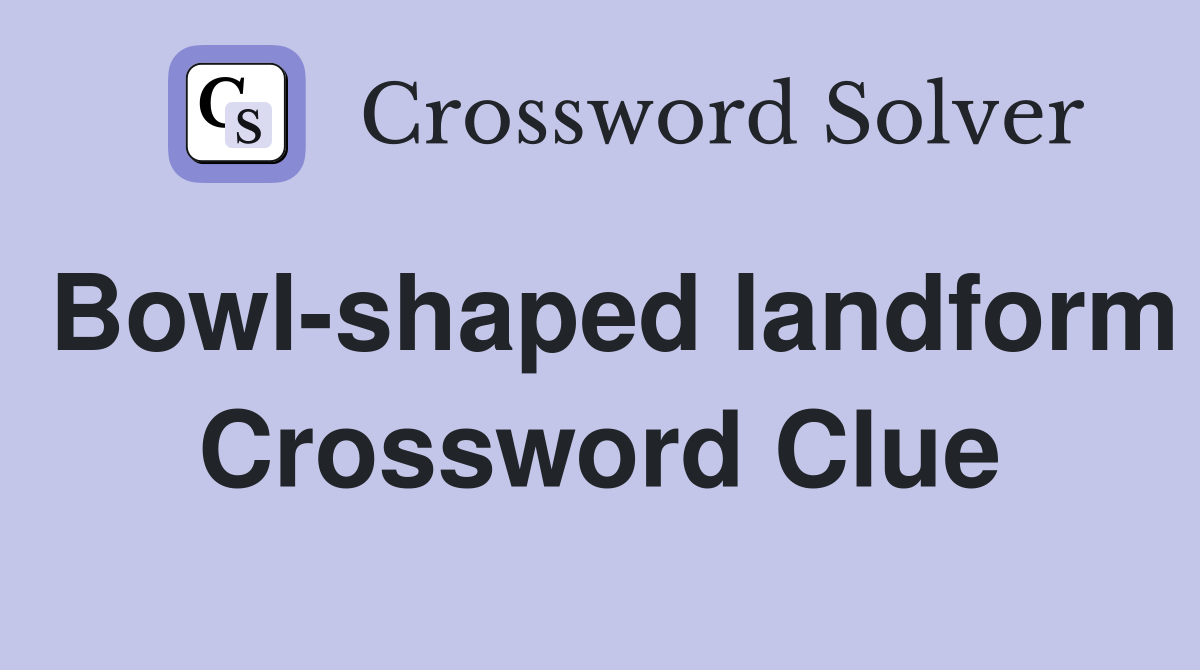 Bowl-shaped landform Crossword Clue