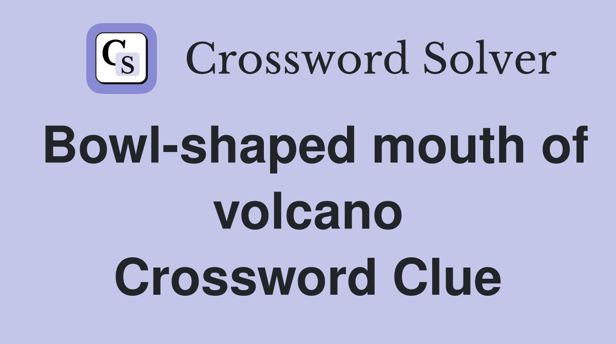 Bowl-shaped mouth of volcano Crossword Clue