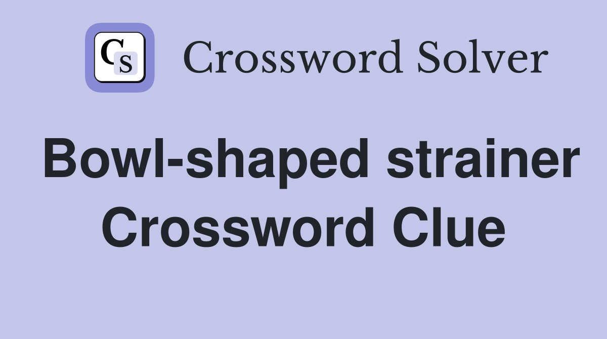 Bowl-shaped strainer Crossword Clue