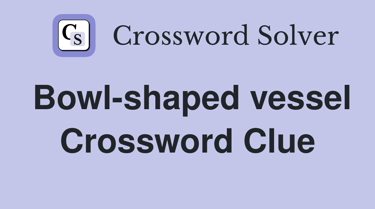 Bowl-shaped vessel Crossword Clue