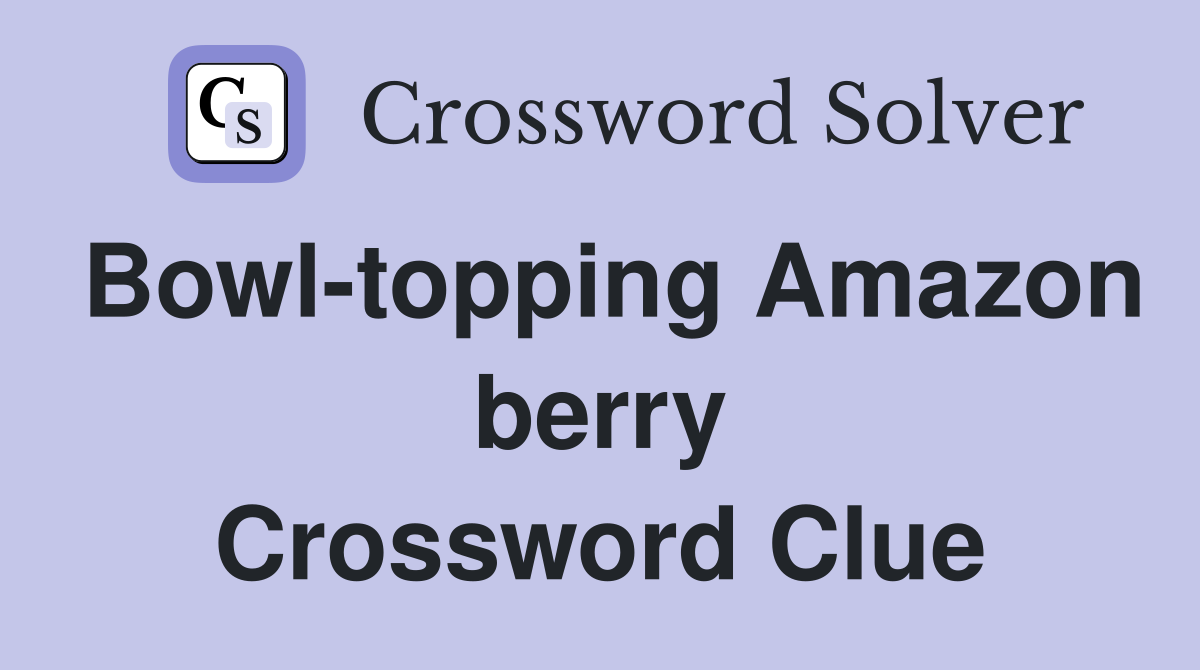 Bowl-topping Amazon berry Crossword Clue