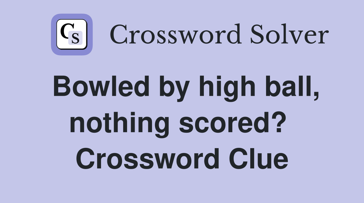 Bowled by high ball, nothing scored?  Crossword Clue