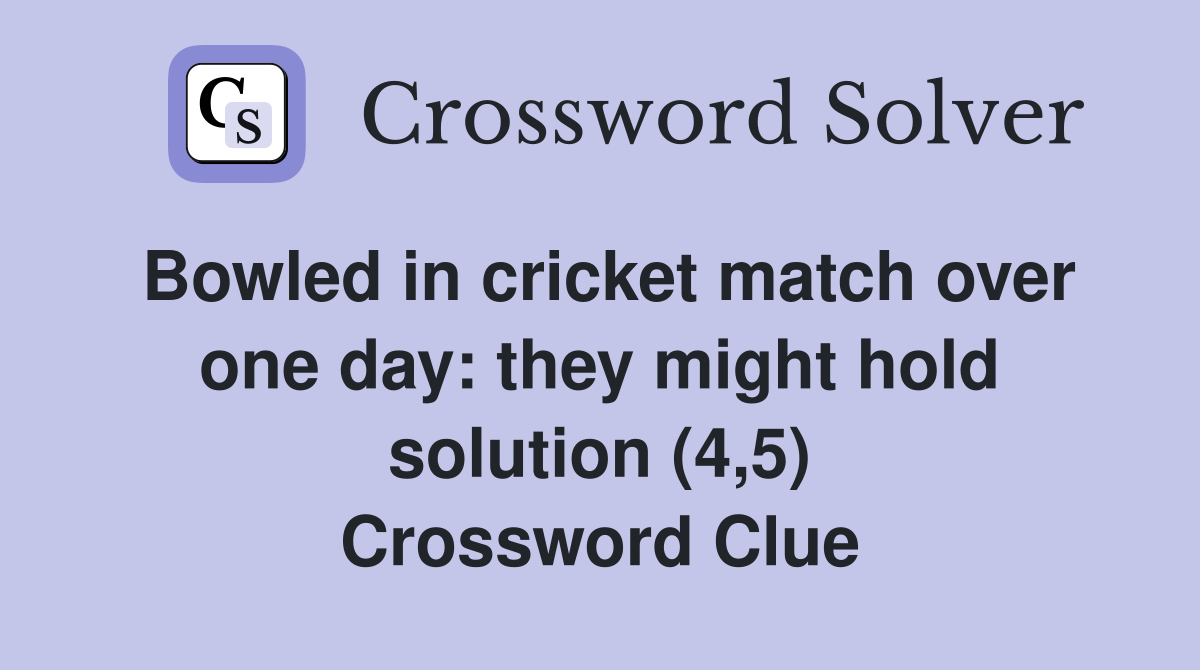 Bowled in cricket match over one day: they might hold solution (4,5) Crossword Clue