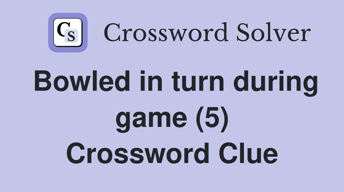 Bowled in turn during game (5) Crossword Clue