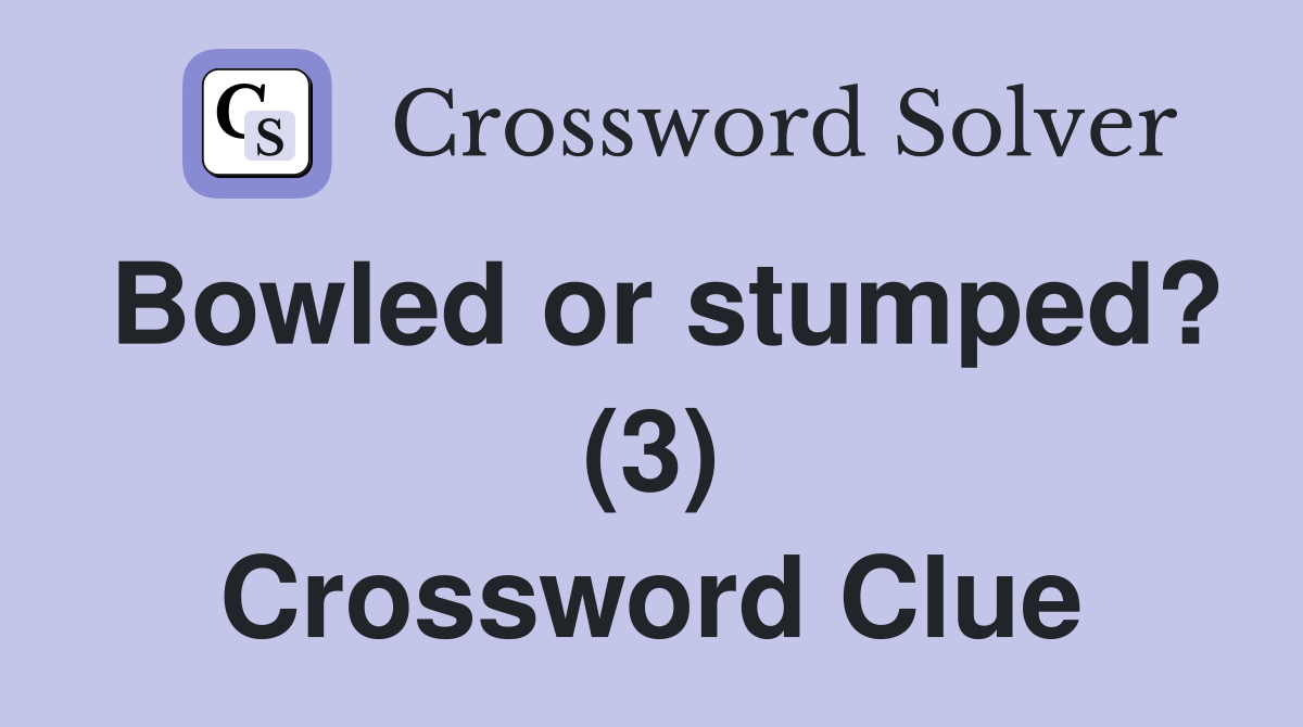 Bowled or stumped? (3) Crossword Clue