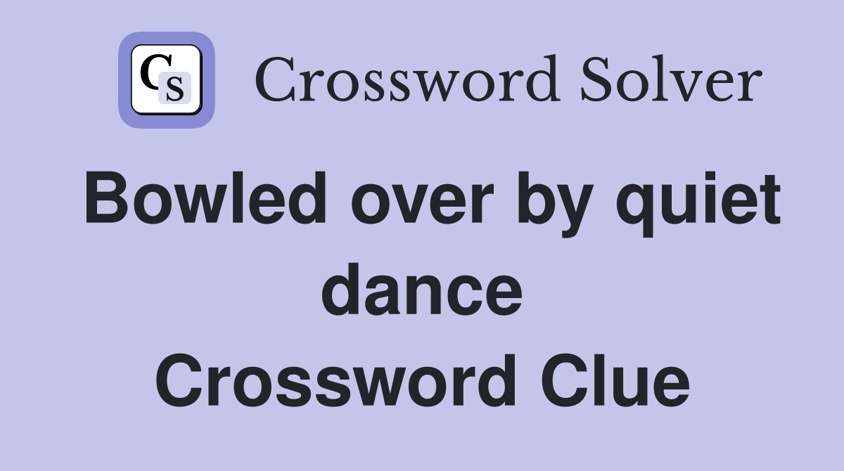 Bowled over by quiet dance Crossword Clue