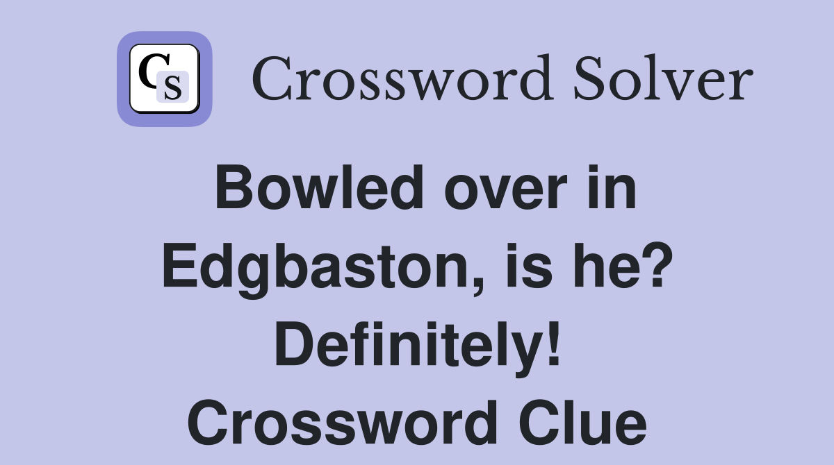 Bowled over in Edgbaston, is he? Definitely! Crossword Clue